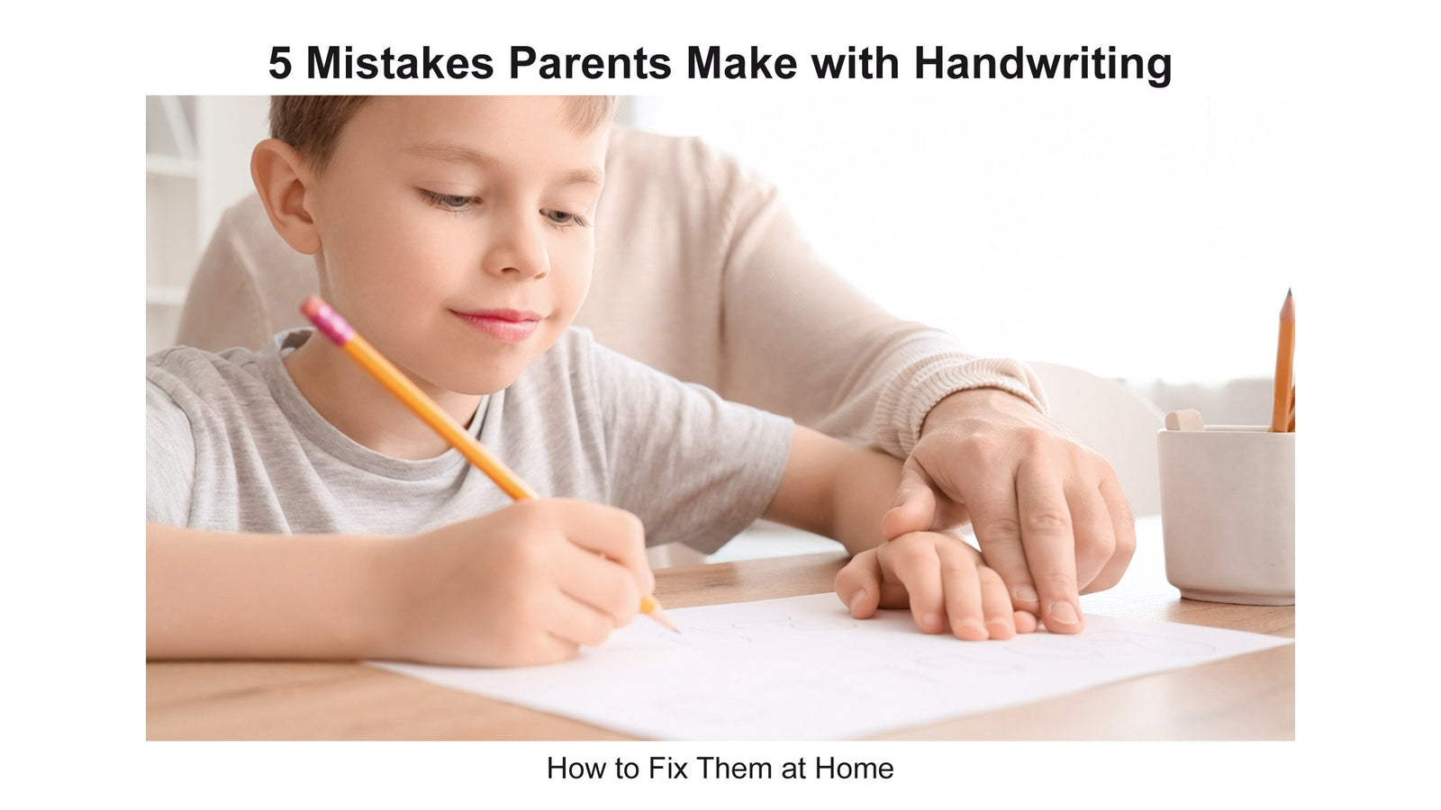 Five mistake parents make teaching their child handwriting and how to fix them